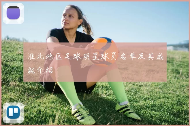淮北地区足球明星球员名单及其成就介绍