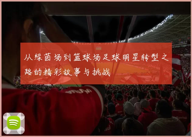 从绿茵场到篮球场足球明星转型之路的精彩故事与挑战