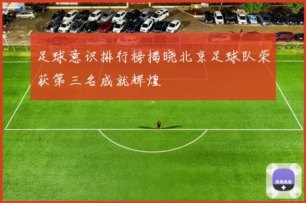 足球意识排行榜揭晓北京足球队荣获第三名成就辉煌