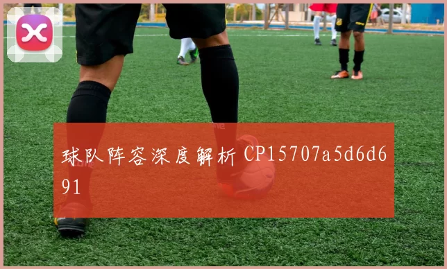 球队阵容深度解析 CP15707a5d6d691