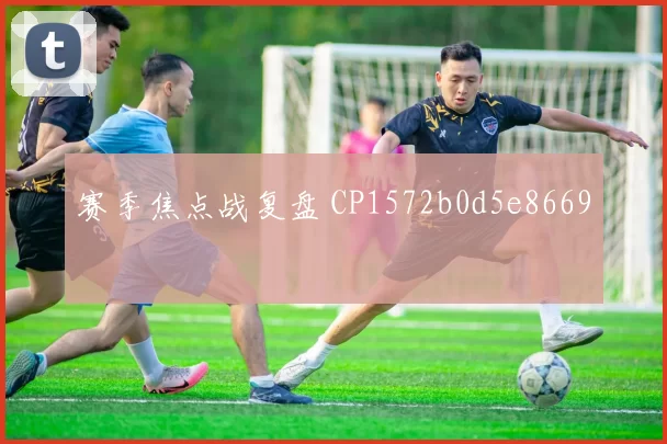 赛季焦点战复盘 CP1572b0d5e8669